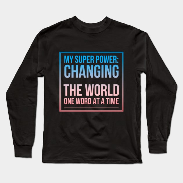 My Superpower: Changing the World One Word At A Time Long Sleeve T-Shirt by coloringiship